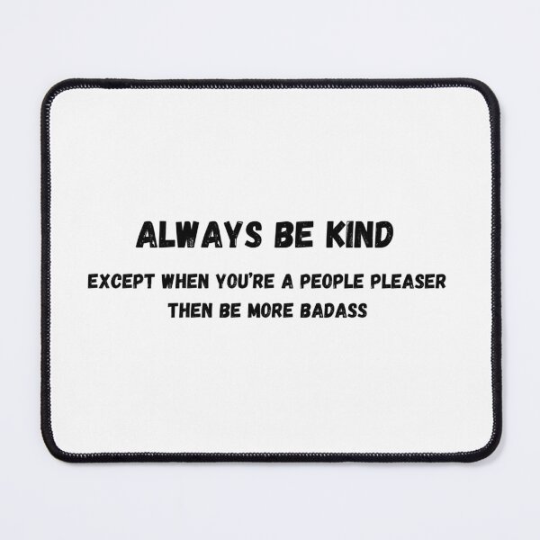 Artikelvorschau, Always be kind - Except when you are a people pleaser, then be more badass entworfen und verkauft von GRINspiration.