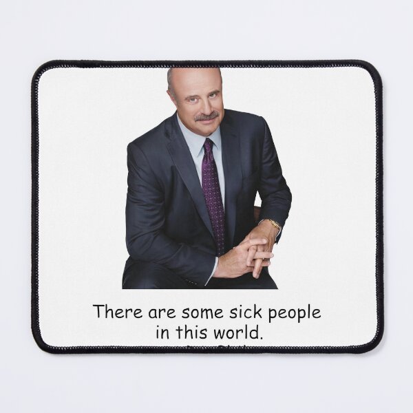 Item preview, dr phil - there are some sick people in this world designed and sold by HughIeas.
