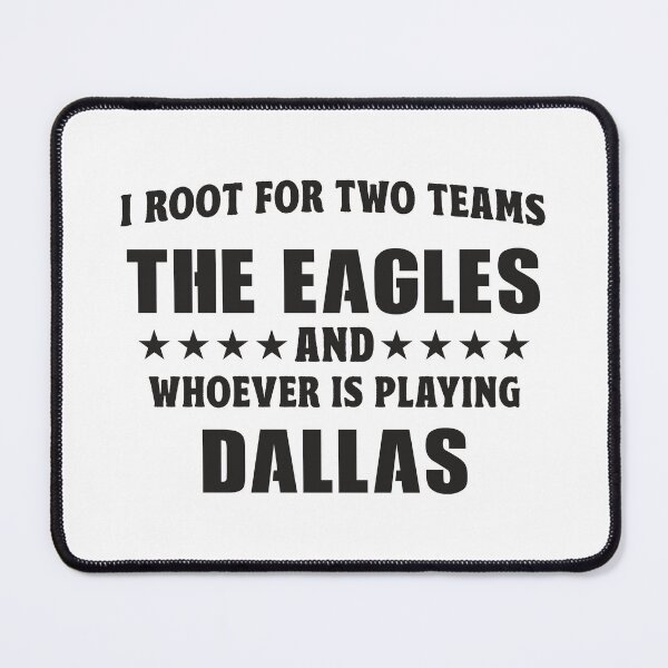 Item preview, I Root For Two Teams The Eagles And Whoever Is Playing The Dallas designed and sold by TonySpencer.