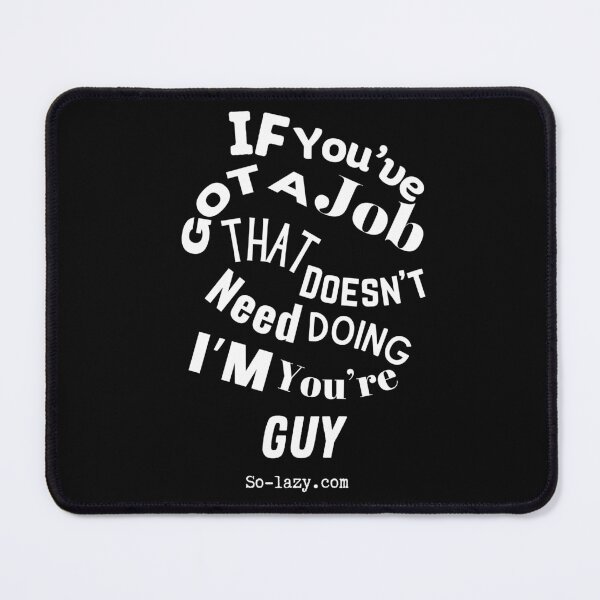 Item preview, If you've got a job that doesn't need doing - I'm you're guy. designed and sold by TheVarc.