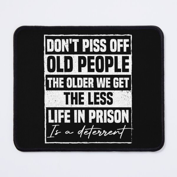 Item preview, Don't Piss Off Old People The Older We Get The Less Life In Prison Is A Deterrent designed and sold by Be Cool (5.0) ⭐⭐⭐⭐⭐.