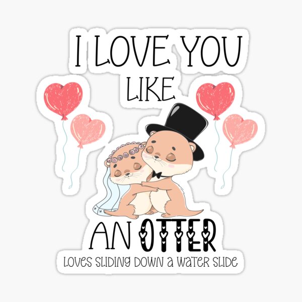 Item preview, I love you like an otter loves sliding down a water slide designed and sold by MeroZone.