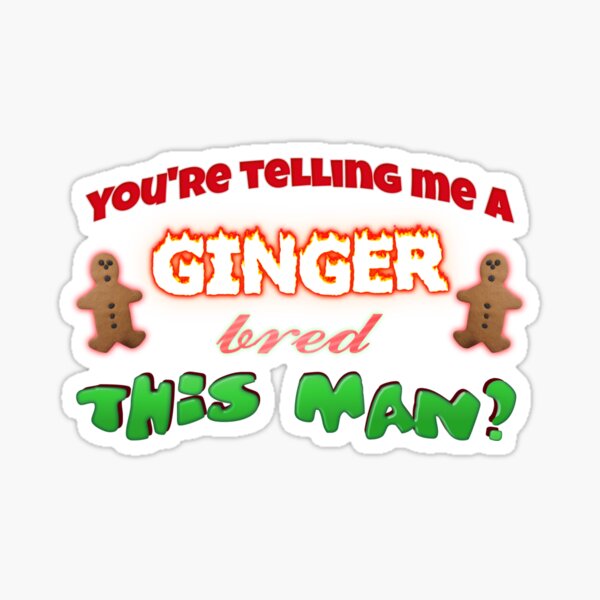 Item preview, you're telling me a ginger bred this man? designed and sold by snazzyseagull.