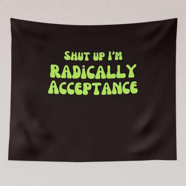 Item preview, Shut up I'm radically accepting  ,Radical Acceptance , DBT Skills designed and sold by ladylalitafanta.