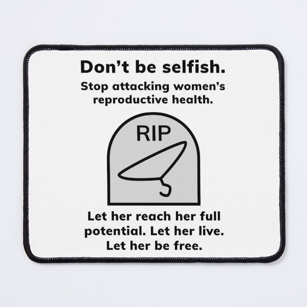 Item preview, Don’t be selfish. Stop attacking women’s reproductive health. designed and sold by Rachel the Artist .