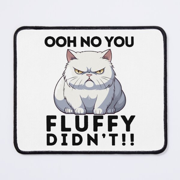 Item preview, OOH No You Fluffy Didn't Funny Angry Cat designed and sold by FigmentPigments.