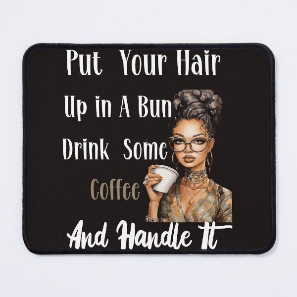 Item preview, Put Your Hair in a Bun Drink Some Coffee and Handle It designed and sold by leshewle.