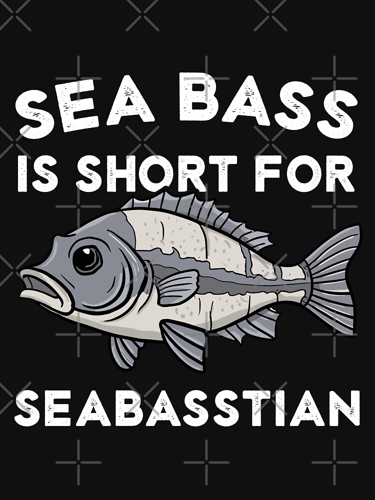 Sea Bass is Short for Seabasstian Funny Sebastian Fishing Joke