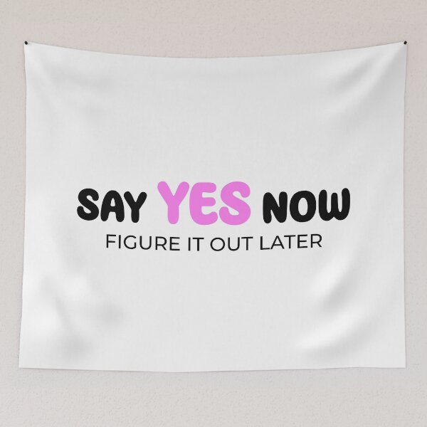 Item preview, Say yes now, figure it out later designed and sold by Enchantedbox.