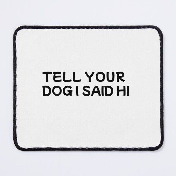 Item preview, tell your dog i said hi designed and sold by sarina G.