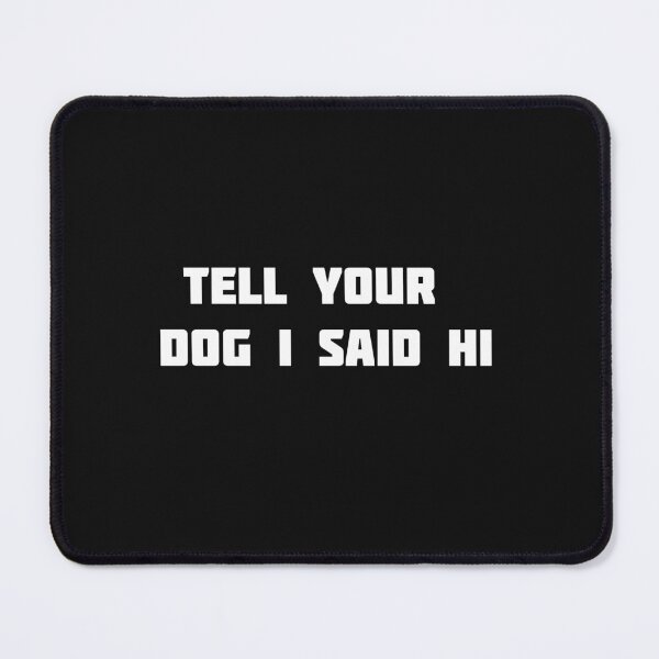 Item preview, tell your dog i said hi designed and sold by MonoMerch26.