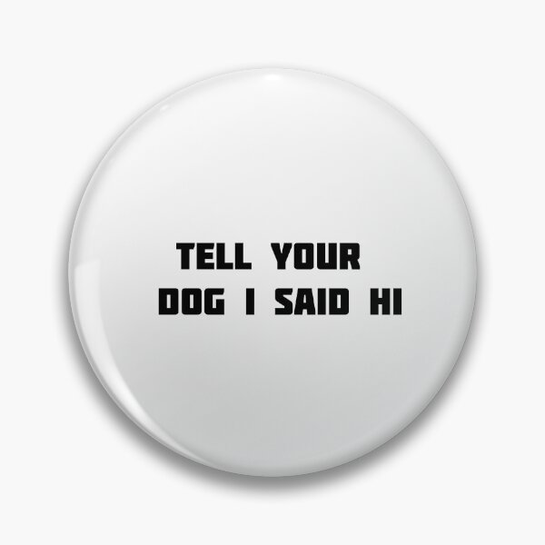 Item preview, tell your dog i said hi designed and sold by MonoMerch26.