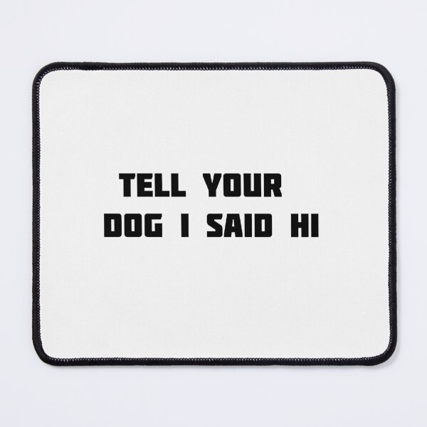 Item preview, tell your dog i said hi designed and sold by sarina G.