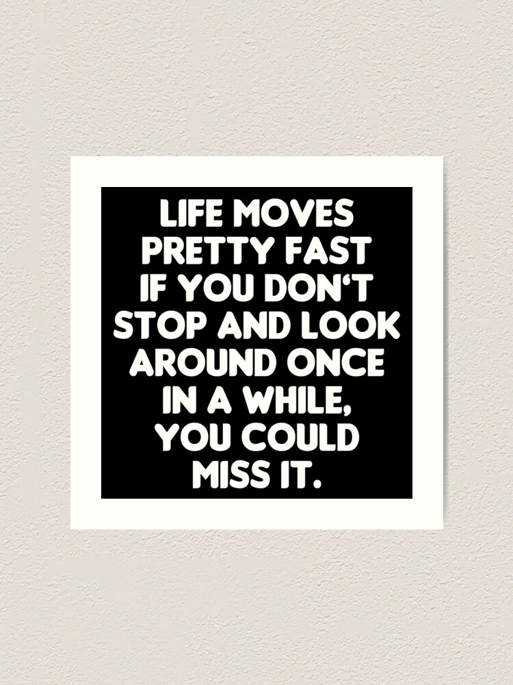 Life Moves Pretty Fast Ferris Bueller S Day Off Quote Art Print By Everything Shop Redbubble