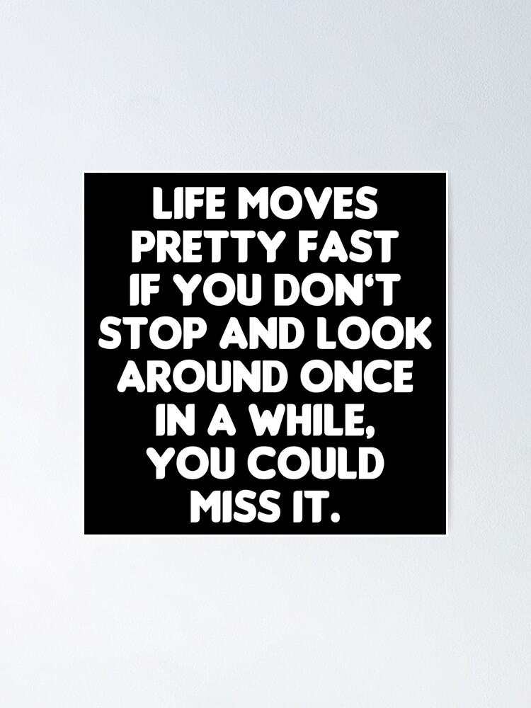 Life Moves Pretty Fast - Ferris Bueller's Day Off Quote" Poster By Everything-Shop | Redbubble