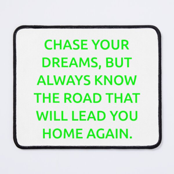 Item preview, Chase your dreams, but always know the road that will lead you home again. designed and sold by IMCDT.