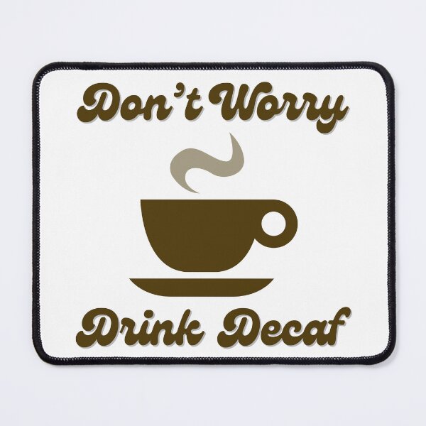 Item preview, Don't Worry Drink Decaf designed and sold by Heather  Hartley.