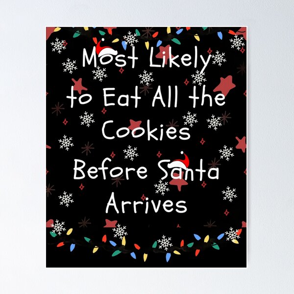 Most Likely to Eat All the Cookies Before Santa Arrives Poster