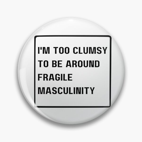Item preview, I'm Too Clumsy To Be Around Fragile Masculinity designed and sold by NaaEchDesign ⭐⭐⭐⭐⭐.