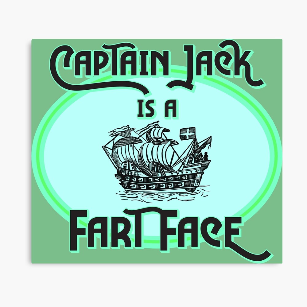 Captain Jack Is A Fart Face “Original Vulture Vomit Design” if you buy it  from anyone else, it has been stolen from me