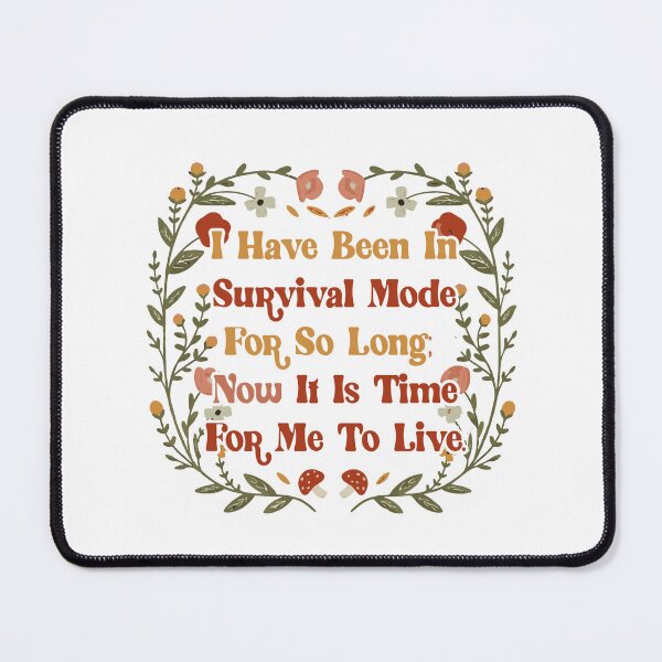 Item preview, I have been in survival mode for so long; now it is time for me to live. designed and sold by remerasnerdas.