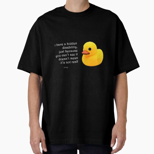 Rubber Duck - Hidden Disability is Real Quote Oversized T-Shirt