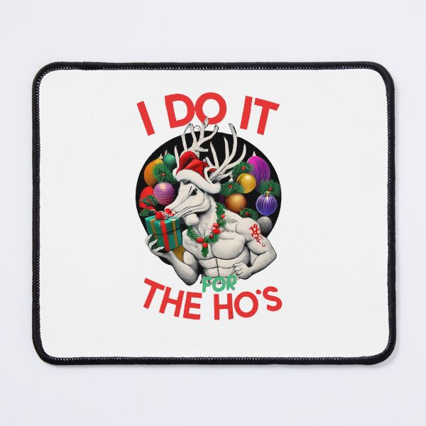 Item preview, I Do It for The Ho's. A time for Christmas joy, laughter, and spreading cheer. But it's also a time to embrace your naughty side and let loose a little, naughty Santa Claus, Rudolfo, Reindeer , Xmas designed and sold by bubblylive.