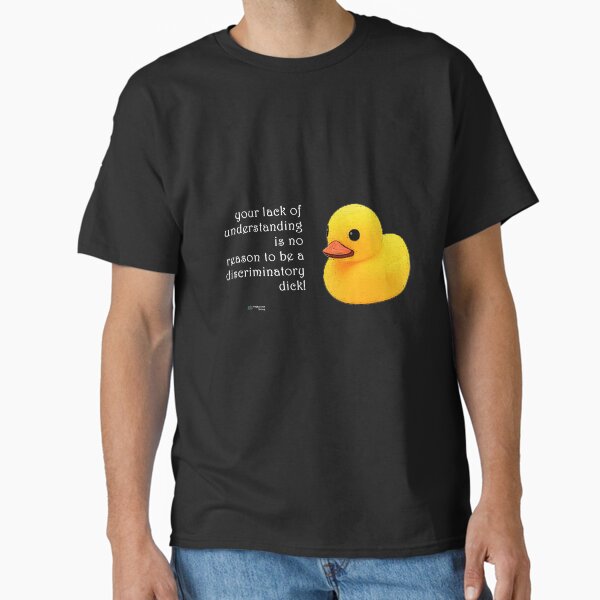 Rubber Duck - Lack of Understanding No Reason for Discrimination Quote Classic T-Shirt