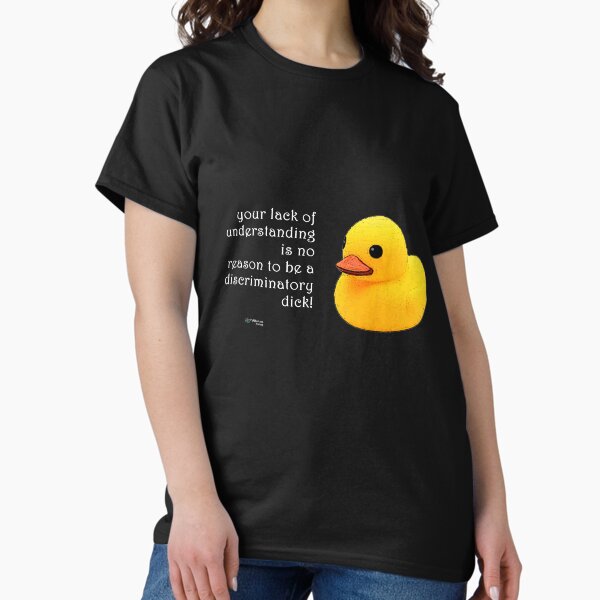 Rubber Duck - Lack of Understanding No Reason for Discrimination Quote Classic T-Shirt