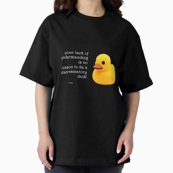 Rubber Duck - Lack of Understanding No Reason for Discrimination Quote Oversized T-Shirt