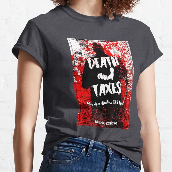 Death and Taxes - Tales of a Badass IRS Agent Classic T-Shirt