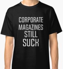 Corporate magazines still suck T-shirt Classic T-Shirt