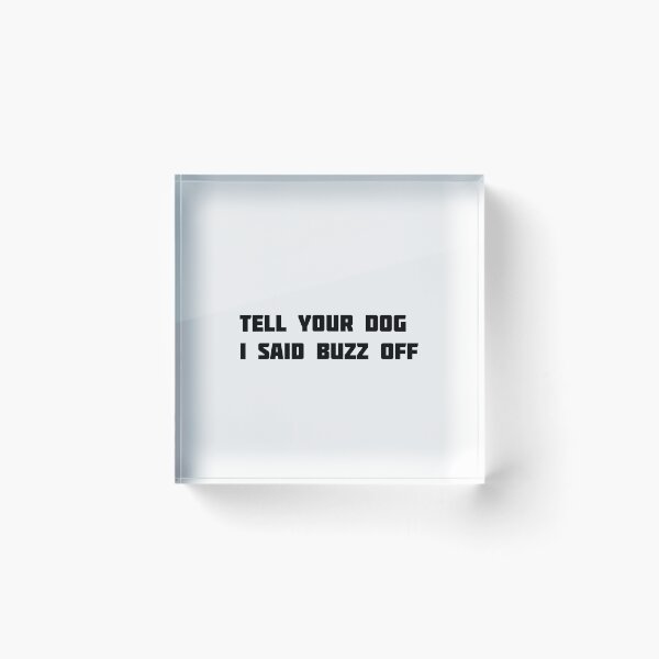 Item preview,  tell your dog i said buzz off designed and sold by sarina G.