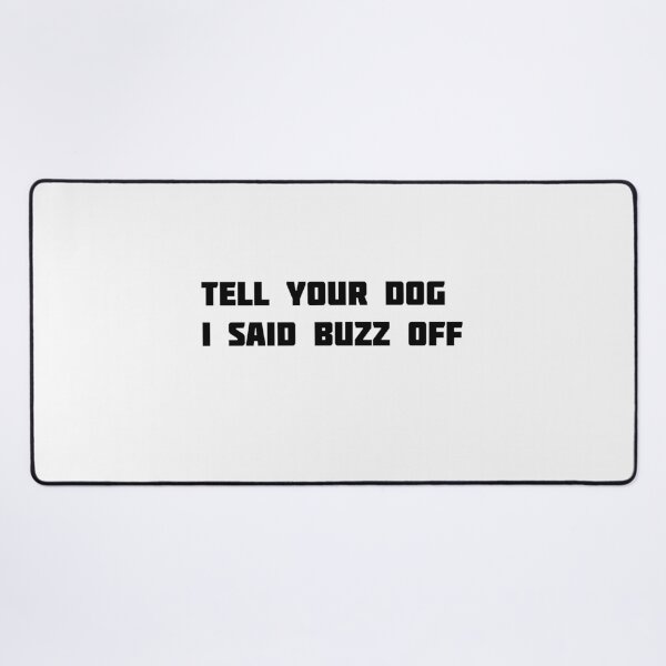 Item preview, tell your dog i said buzz off designed and sold by MonoMerch26.