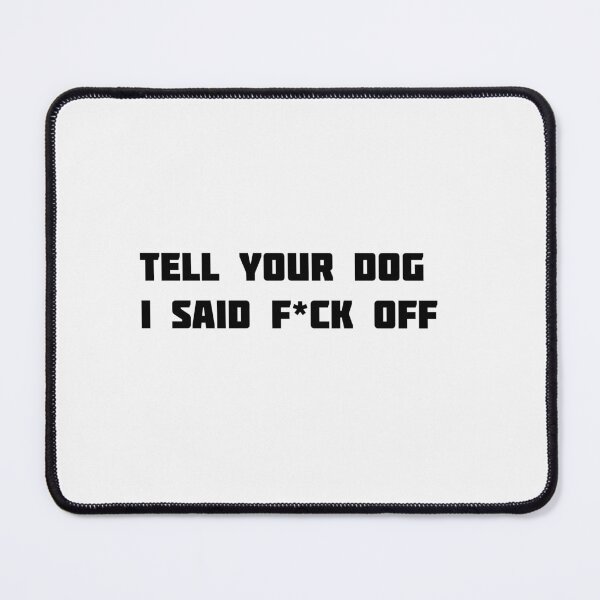 Item preview, tell your dog i said F*ck off designed and sold by sarina G.