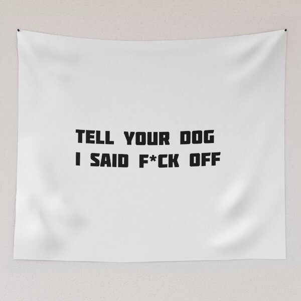 Item preview,  tell your dog i said F*ck off designed and sold by sarina G.