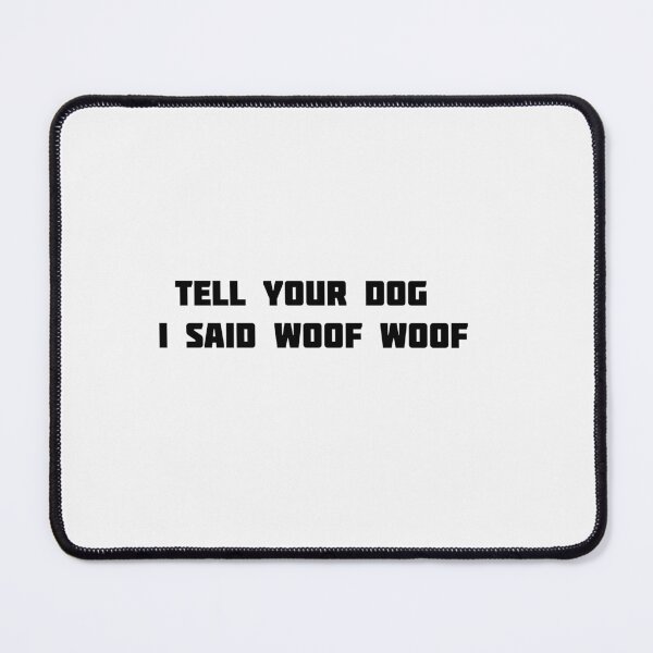 Item preview, tell your dog i said woof woof designed and sold by sarina G.