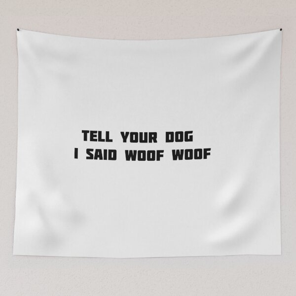 Item preview, tell your dog i said woof woof designed and sold by sarina G.