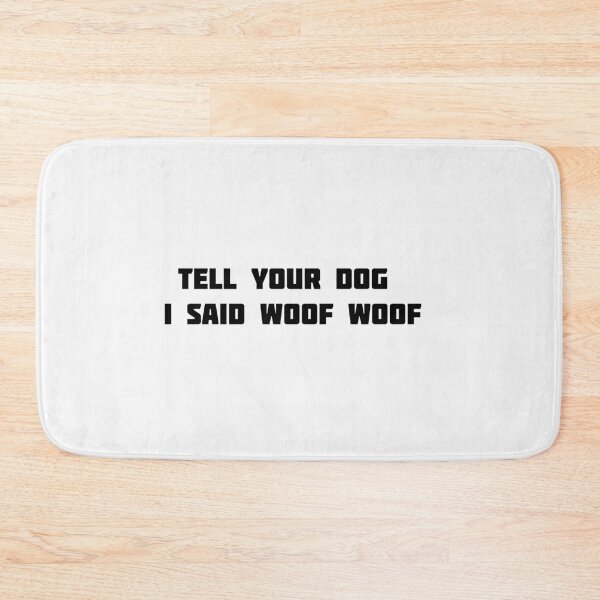Item preview, tell your dog i said woof woof designed and sold by sarina G.