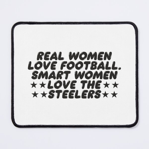 Item preview, REAL WOMEN LOVE FOOTBALL SMART WOMEN LOVE THE STEELERS designed and sold by TonySpencer.