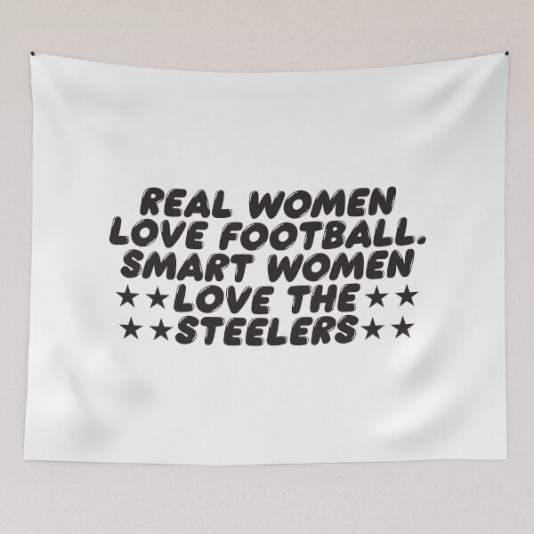 Item preview, REAL WOMEN LOVE FOOTBALL SMART WOMEN LOVE THE STEELERS designed and sold by TonySpencer.