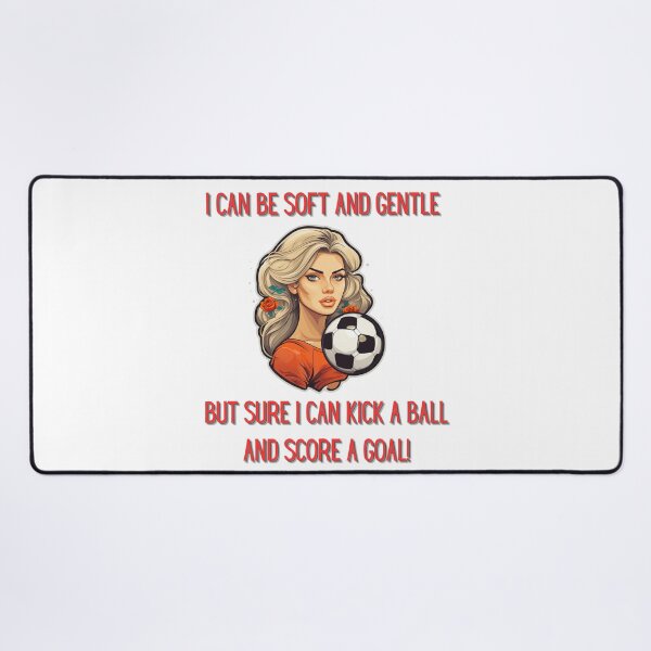 Item preview, I Can Be Soft An Gentle But Sure I Can Kick A Ball And Score A Goal! designed and sold by NatalieArtiste.