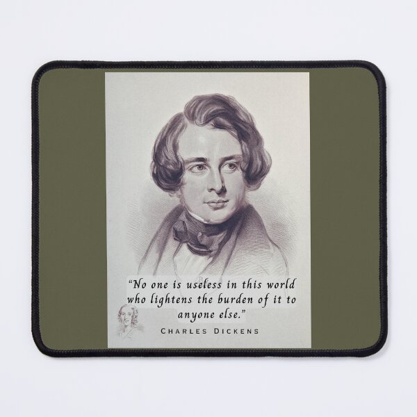 Item preview, Charles Dickens portrait and quote: No one is useless in this world who lightens the burden of it to anyone else. designed and sold by artbleed.