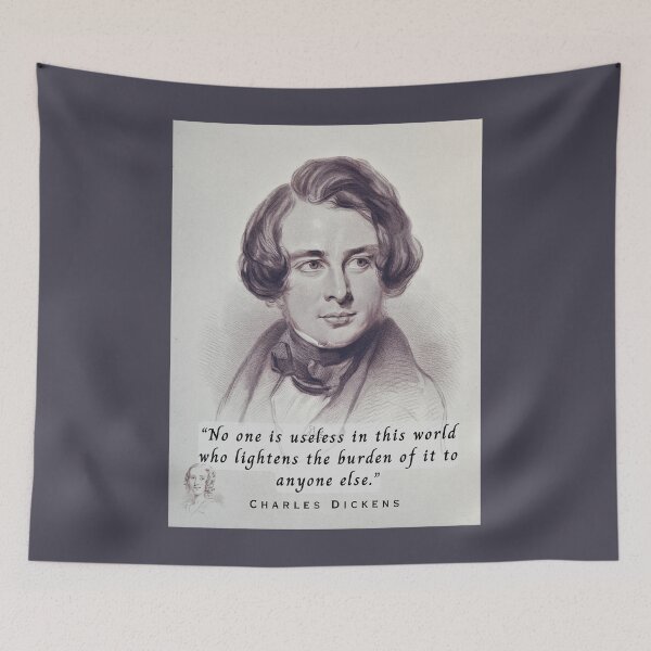 Item preview, Charles Dickens portrait and quote: No one is useless in this world who lightens the burden of it to anyone else. designed and sold by artbleed.