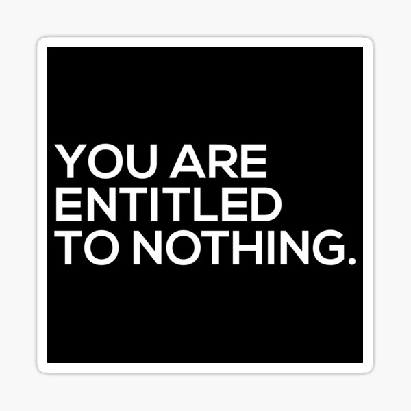 You Are Entitled To Nothing Sticker