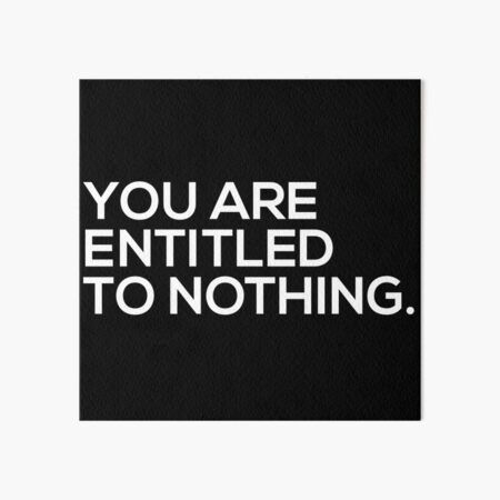You Are Entitled To Nothing Art Board Print