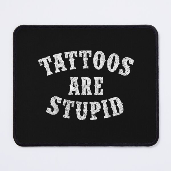 Item preview, Tattoos Are Stupid Funny Sarcastic Tattoos Are Stupid Quote designed and sold by pugshowsfashion.