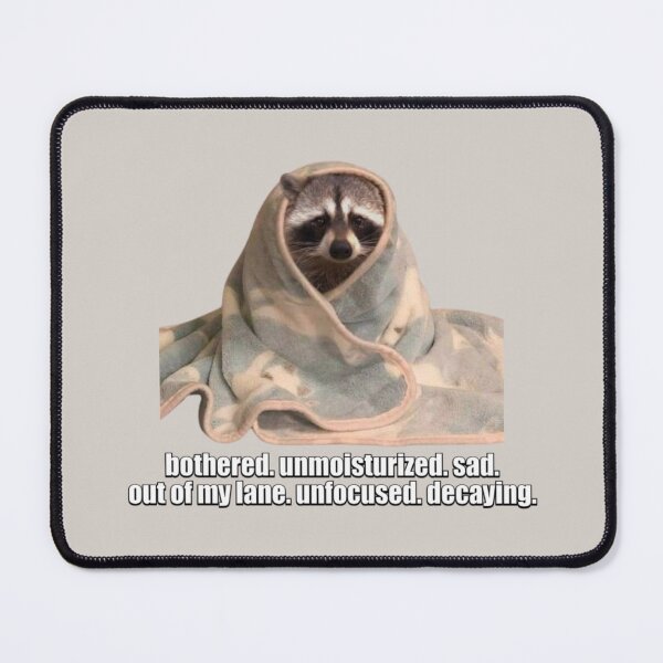 Item preview, bothered. unmoisturized. sad. out of my lane. unfocused. decaying. racoon meme designed and sold by mooneko.
