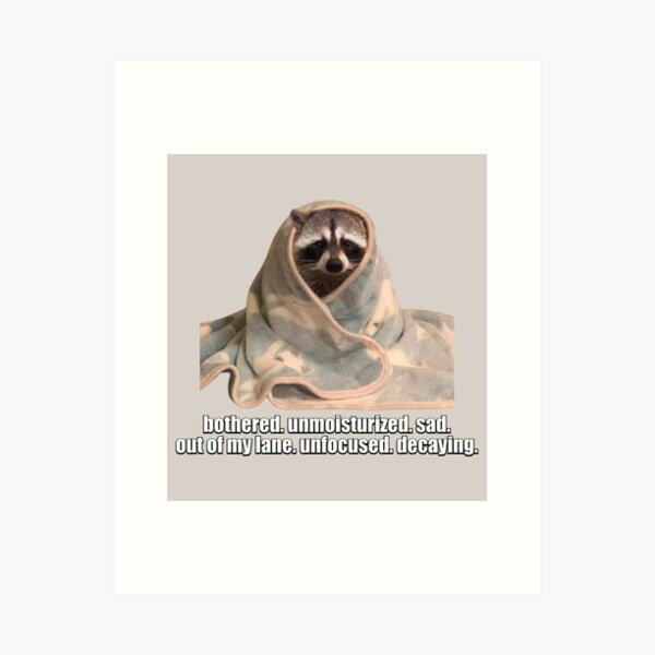 Item preview, bothered. unmoisturized. sad. out of my lane. unfocused. decaying. racoon meme designed and sold by mooneko.