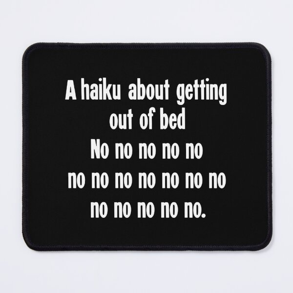 Item preview, A Haiku About Getting Out Of Bed: No no no no no / no no no no no no no / no no no no no designed and sold by Good-Looking Corpse.